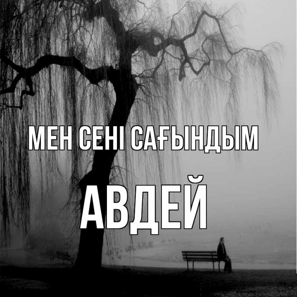 Күн сайын ашық хат с именем, Авдей Мен сені сағындым лавочка под деревом я жду тебя Онлайн тегін жүктеп алу тілектері бар керемет карта 