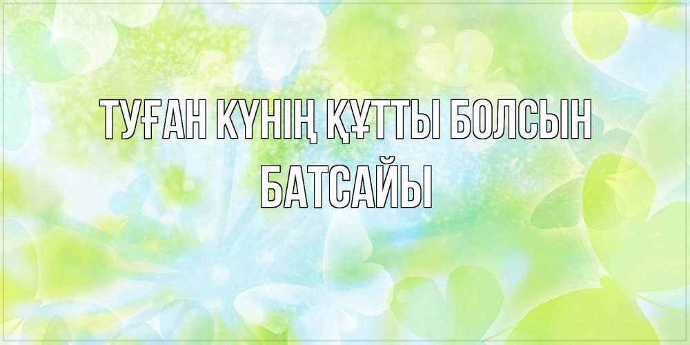 Күн сайын ашық хат с именем, Батсайы Туған күнің құтты болсын бабочки лимонки Онлайн тегін жүктеп алу тілектері бар керемет карта 
