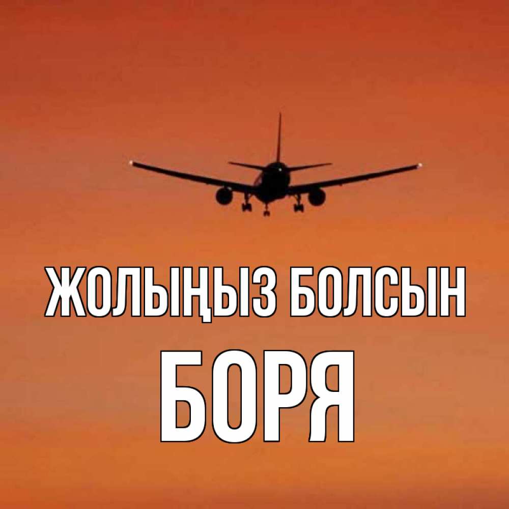 Күн сайын ашық хат с именем, Боря Жолыңыз болсын силуэт самолета Онлайн тегін жүктеп алу тілектері бар керемет карта 