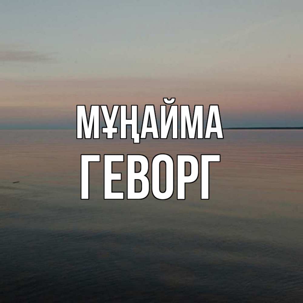 Күн сайын ашық хат с именем, Геворг Мұңайма водная гладь Онлайн тегін жүктеп алу тілектері бар керемет карта 