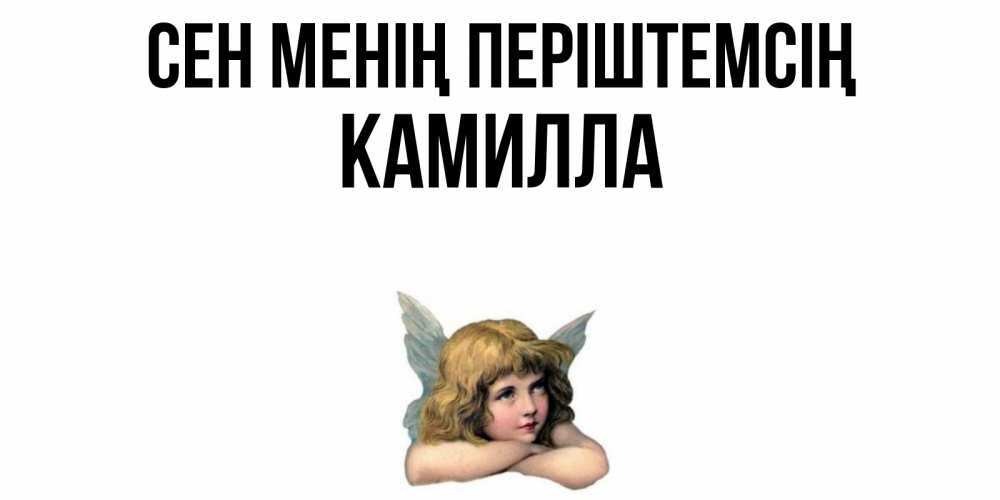 Күн сайын ашық хат с именем, Камилла Сен менің періштемсің ангел Онлайн тегін жүктеп алу тілектері бар керемет карта 