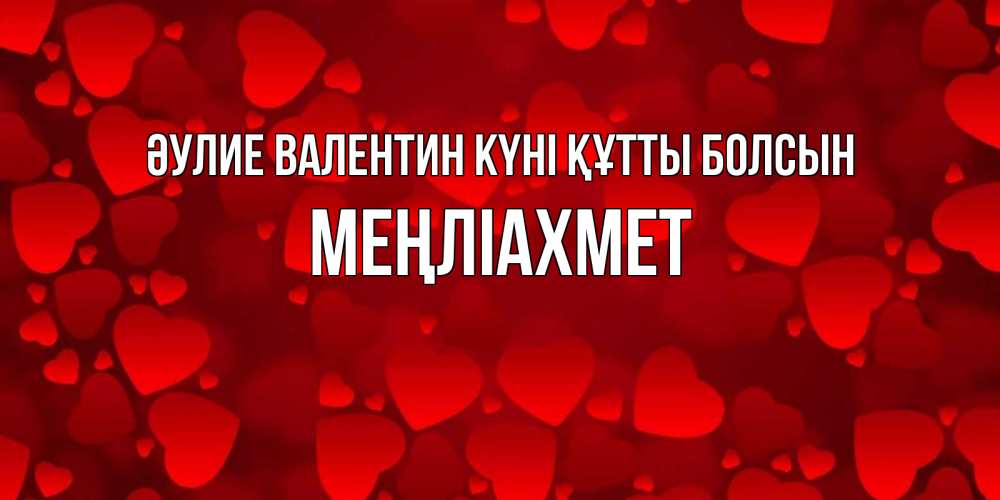 Күн сайын ашық хат с именем, МЕҢЛІАХМЕТ Әулие Валентин күні құтты болсын новые бесплатные открытки на 14 февраля, день всех влюбленных Онлайн тегін жүктеп алу тілектері бар керемет карта 