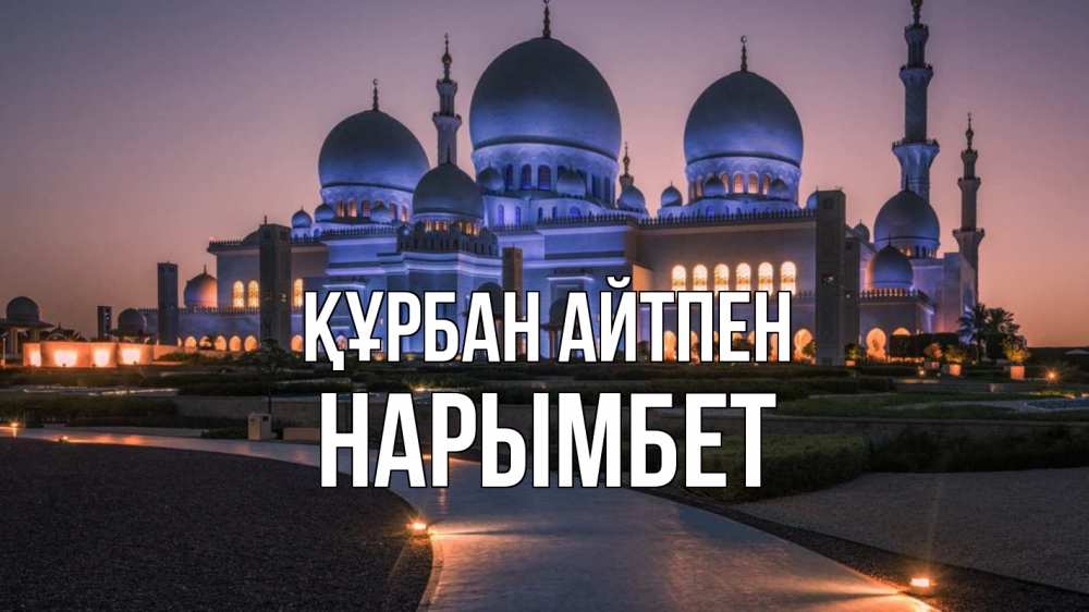 Күн сайын ашық хат с именем, Нарымбет Құрбан айтпен мечеть 1 Онлайн тегін жүктеп алу тілектері бар керемет карта 
