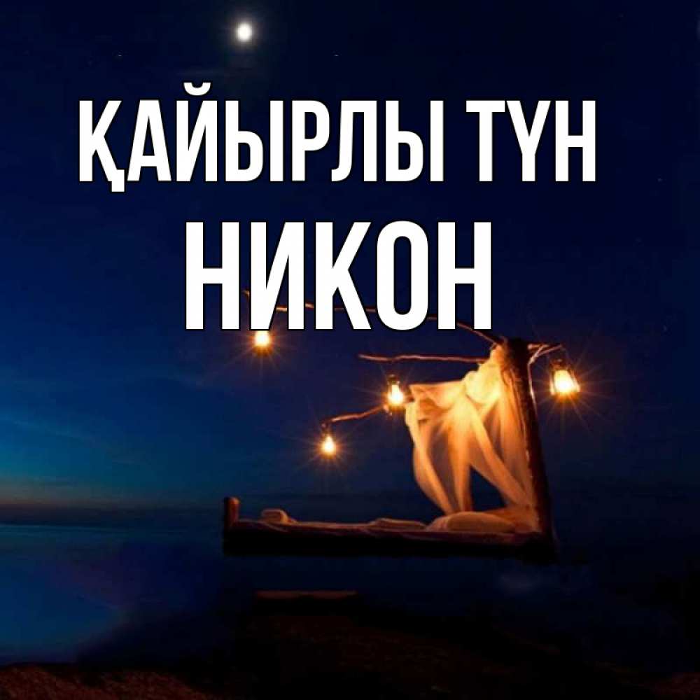 Күн сайын ашық хат с именем, Никон Қайырлы түн милый мой Онлайн тегін жүктеп алу тілектері бар керемет карта 