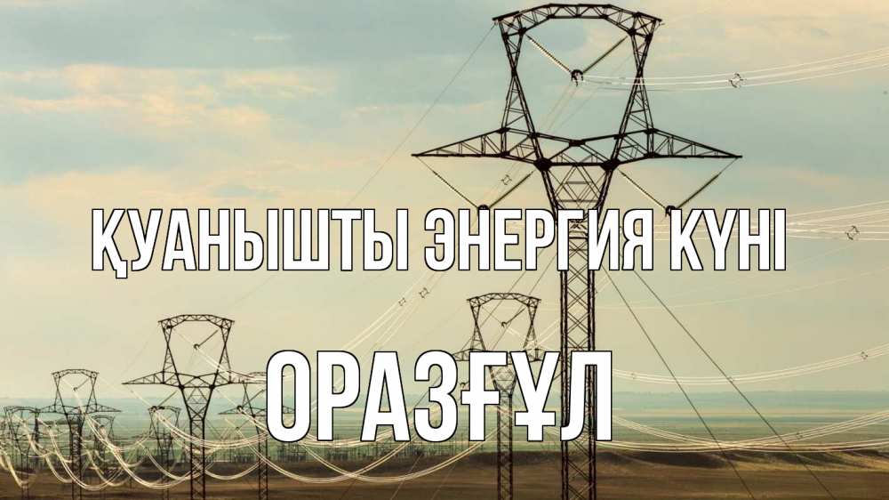 Күн сайын ашық хат с именем, ОРАЗҒҰЛ Қуанышты энергия күні провода небо Онлайн тегін жүктеп алу тілектері бар керемет карта 