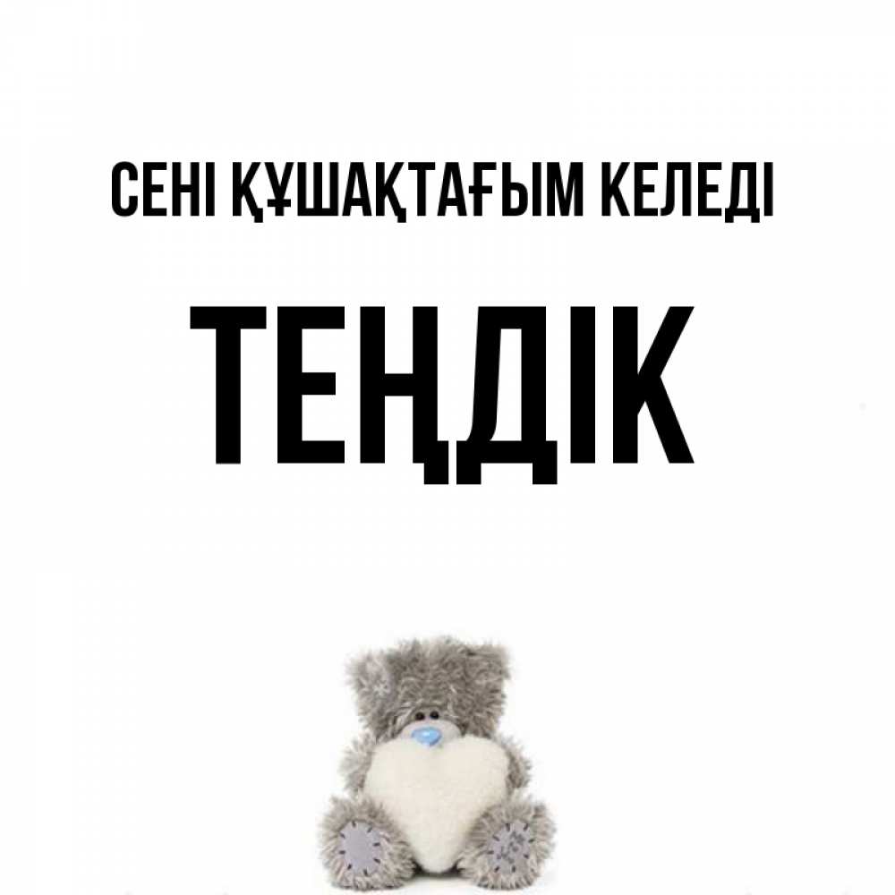 Күн сайын ашық хат с именем, ТЕҢДІК сені құшақтағым келеді медвежонок с сердечком белого цвета Онлайн тегін жүктеп алу тілектері бар керемет карта 