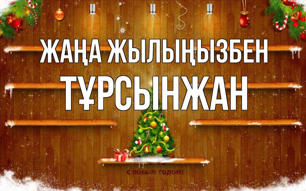 Күн сайын ашық хат с именем, ТҰРСЫНЖАН Жаңа жылыңызбен с новым годом Онлайн тегін жүктеп алу тілектері бар керемет карта 