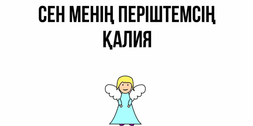 Күн сайын ашық хат с именем, ҚАЛИЯ Сен менің періштемсің ангел Онлайн тегін жүктеп алу тілектері бар керемет карта 