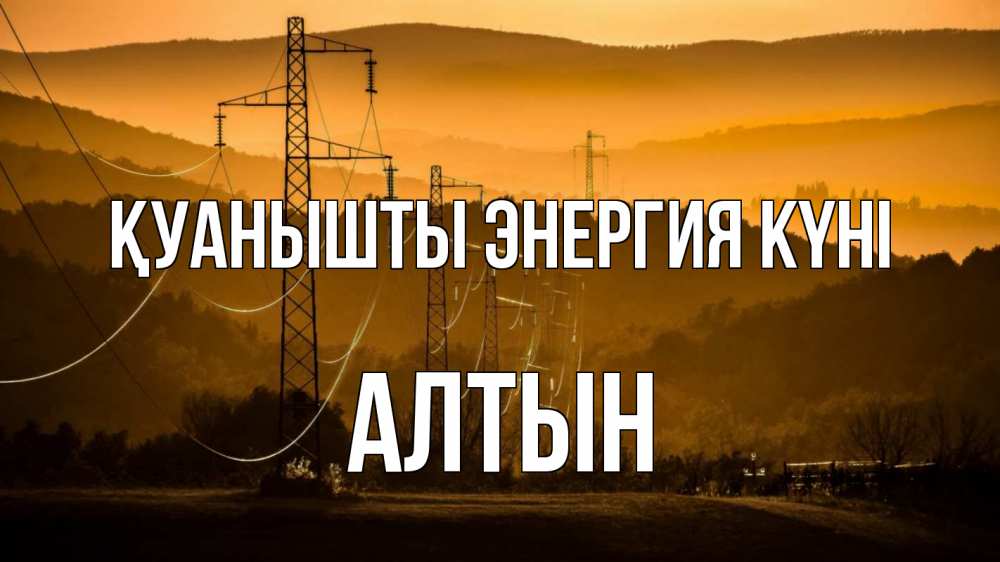Күн сайын ашық хат с именем, АЛТЫН Қуанышты энергия күні ЛЭП провода горы закат Онлайн тегін жүктеп алу тілектері бар керемет карта 