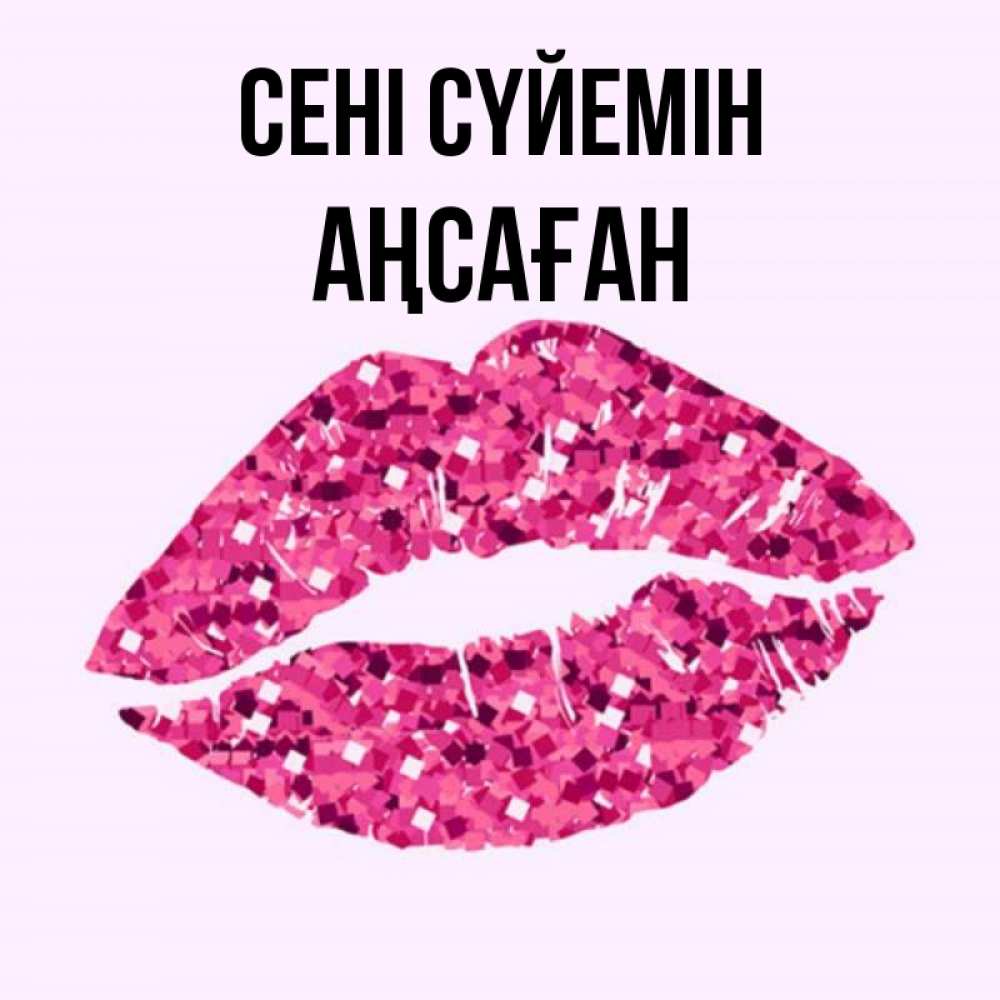 Күн сайын ашық хат с именем, Аңсаған Сені сүйемін открытка с женскими губами и поцелуем для парня Онлайн тегін жүктеп алу тілектері бар керемет карта 