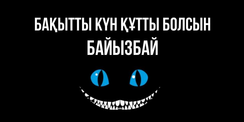 Күн сайын ашық хат с именем, Байызбай Бақытты күн құтты болсын кот улыбается Онлайн тегін жүктеп алу тілектері бар керемет карта 