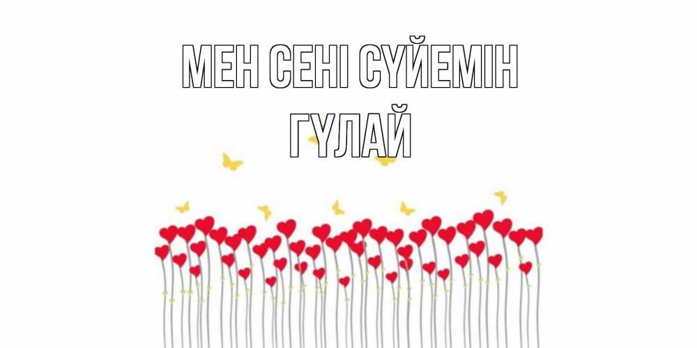 Күн сайын ашық хат с именем, ГҮЛАЙ Мен сені сүйемін бабочки,сердечки Онлайн тегін жүктеп алу тілектері бар керемет карта 