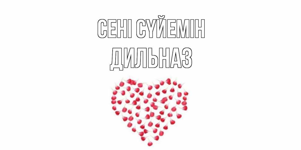 Күн сайын ашық хат с именем, ДИЛЬНАЗ Сені сүйемін сердце Онлайн тегін жүктеп алу тілектері бар керемет карта 