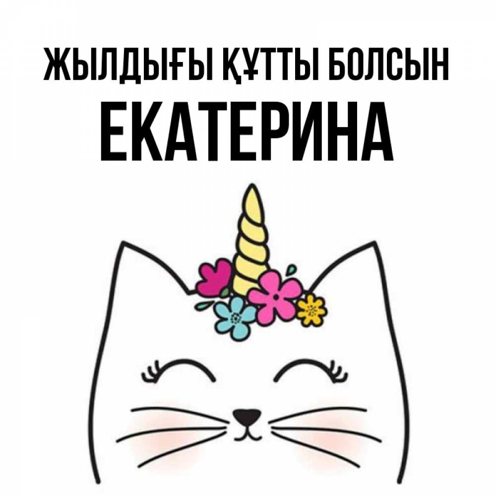 Күн сайын ашық хат с именем, Екатерина Жылдығы құтты болсын милый кот с одним рожком Онлайн тегін жүктеп алу тілектері бар керемет карта 