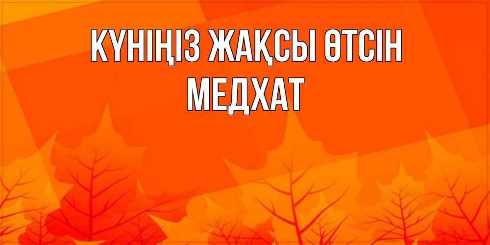 Күн сайын ашық хат с именем, МЕДХАТ Күніңіз жақсы өтсін осеннее настроение Онлайн тегін жүктеп алу тілектері бар керемет карта 