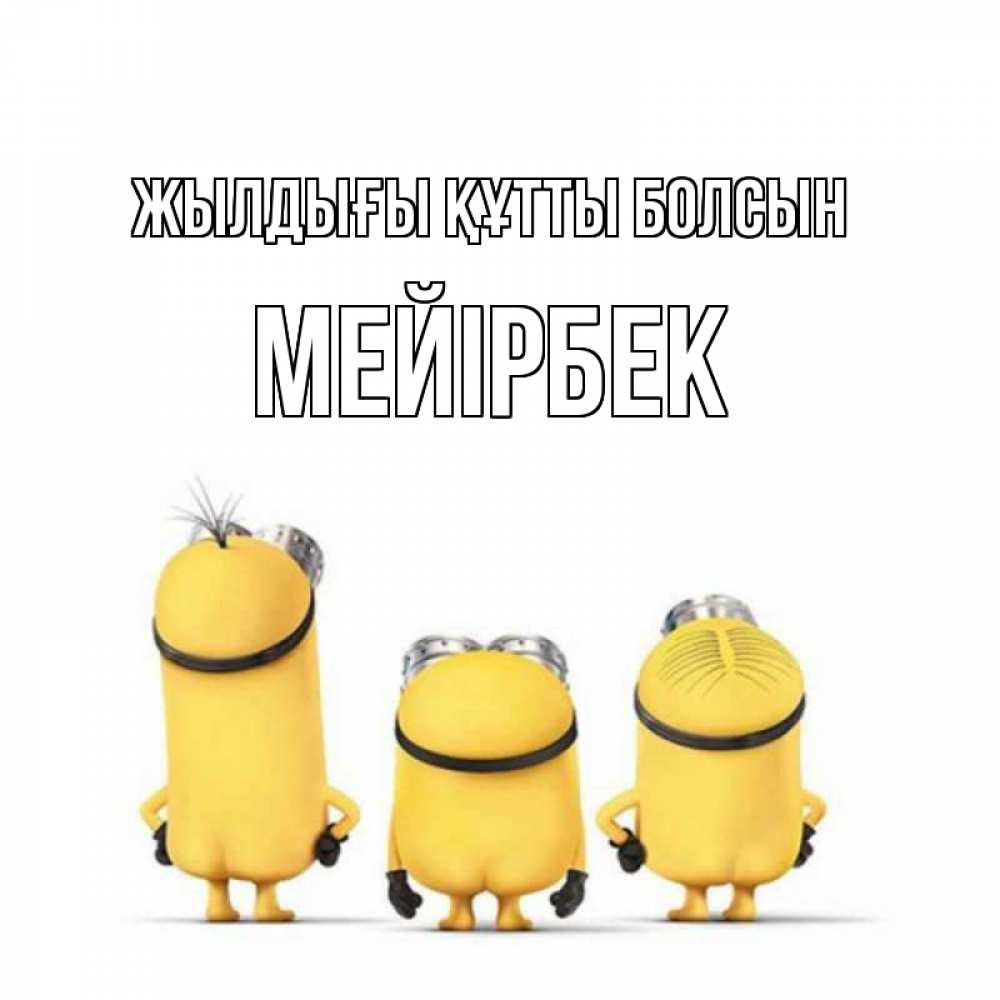 Күн сайын ашық хат с именем, МЕЙІРБЕК Жылдығы құтты болсын миньоны Онлайн тегін жүктеп алу тілектері бар керемет карта 
