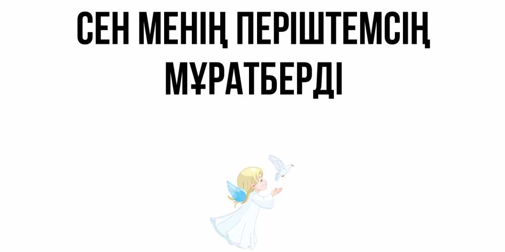 Күн сайын ашық хат с именем, Мұратберді Сен менің періштемсің ангел, голубь Онлайн тегін жүктеп алу тілектері бар керемет карта 