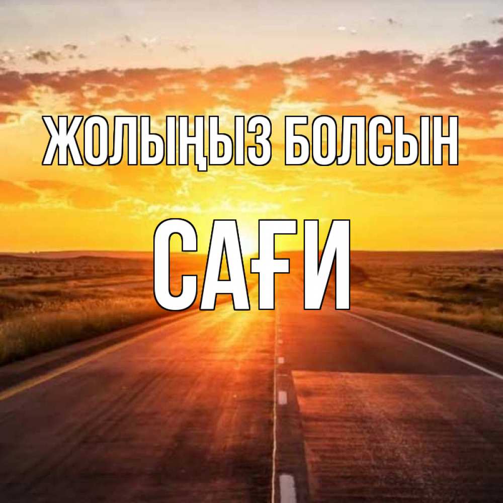 Күн сайын ашық хат с именем, САҒИ Жолыңыз болсын солнечный свет, закат Онлайн тегін жүктеп алу тілектері бар керемет карта 