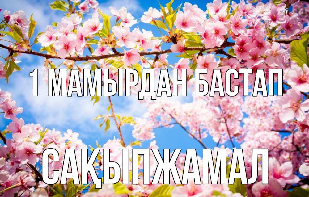 Күн сайын ашық хат с именем, САҚЫПЖАМАЛ 1 мамырдан бастап С 1 мая Онлайн тегін жүктеп алу тілектері бар керемет карта 