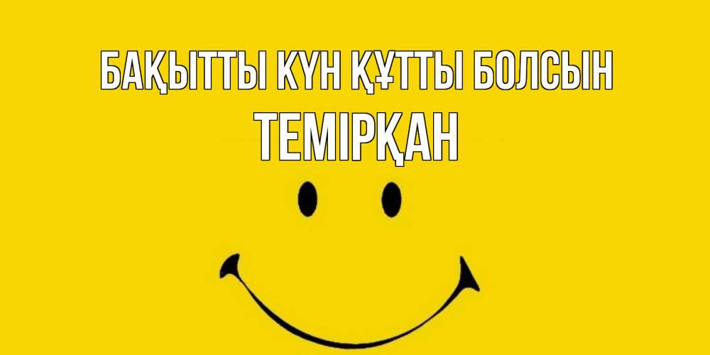 Күн сайын ашық хат с именем, ТЕМІРҚАН Бақытты күн құтты болсын радость и улыбка Онлайн тегін жүктеп алу тілектері бар керемет карта 
