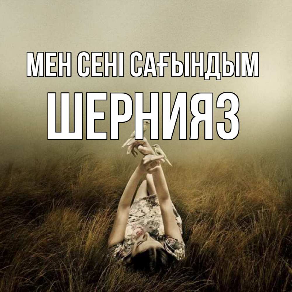 Күн сайын ашық хат с именем, ШЕРНИЯЗ Мен сені сағындым девушка с голубями Онлайн тегін жүктеп алу тілектері бар керемет карта 