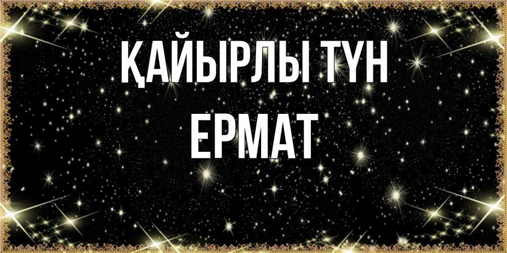 Күн сайын ашық хат с именем, Ермат Қайырлы түн засыпаем под звездами Онлайн тегін жүктеп алу тілектері бар керемет карта 