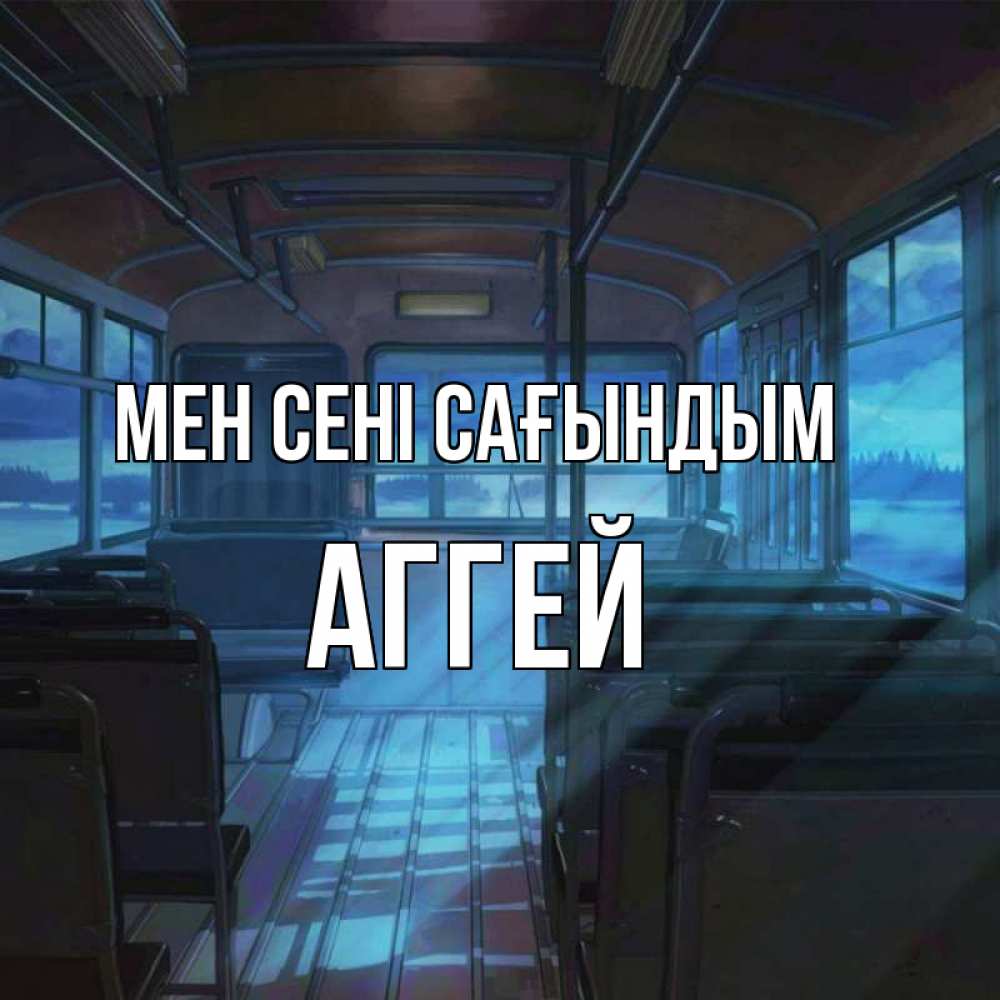 Күн сайын ашық хат с именем, Аггей Мен сені сағындым тоска Онлайн тегін жүктеп алу тілектері бар керемет карта 
