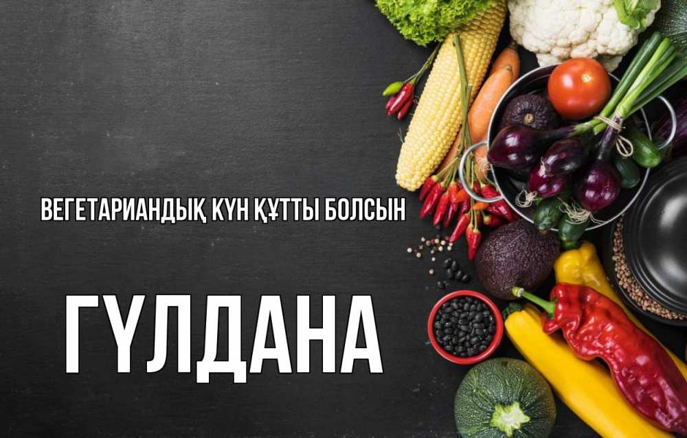 Күн сайын ашық хат с именем, ГҮЛДАНА Вегетариандық күн құтты болсын день вегана Онлайн тегін жүктеп алу тілектері бар керемет карта 