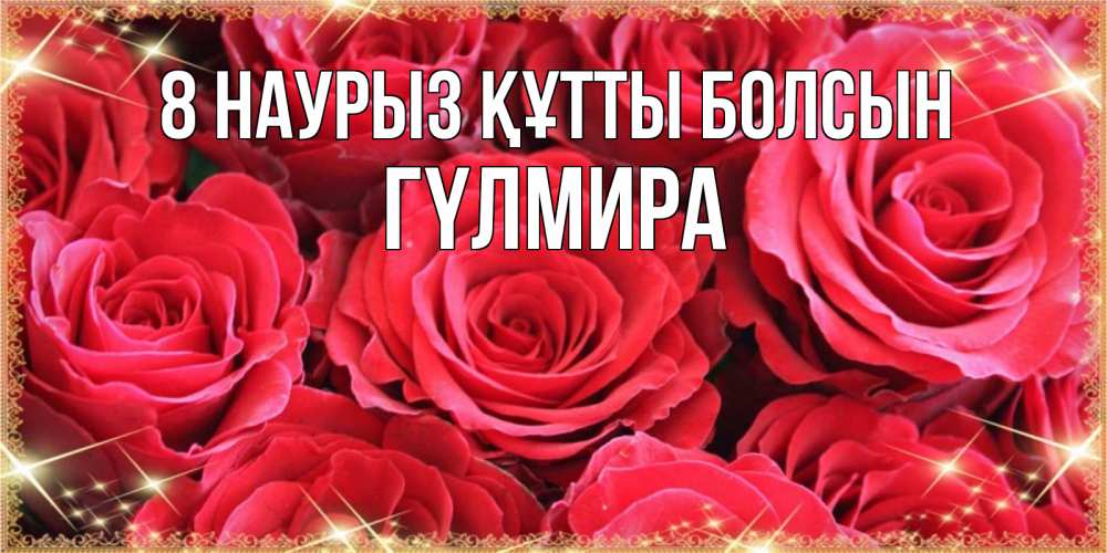 Күн сайын ашық хат с именем, ГҮЛМИРА 8 наурыз құтты болсын открытки на 8 марта 2019 года Онлайн тегін жүктеп алу тілектері бар керемет карта 