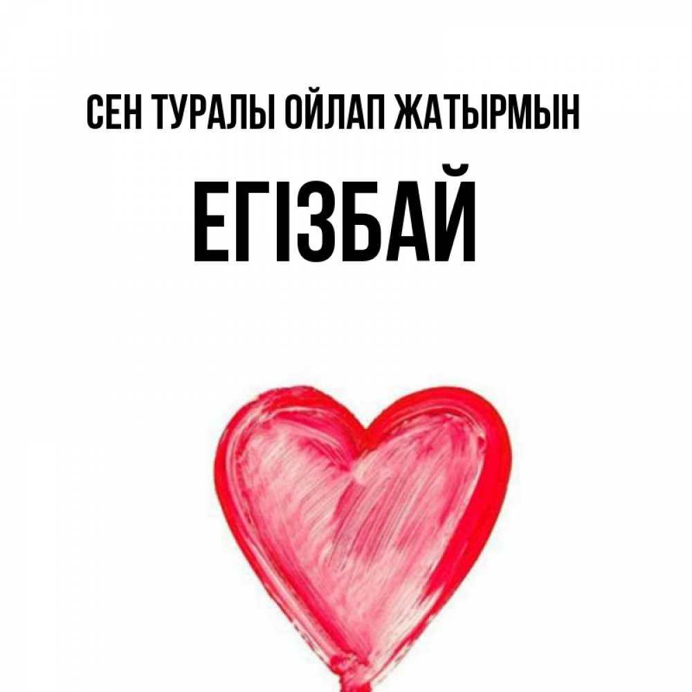 Күн сайын ашық хат с именем, Егізбай Сен туралы ойлап жатырмын для влюбленных Онлайн тегін жүктеп алу тілектері бар керемет карта 