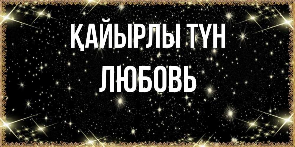 Күн сайын ашық хат с именем, Любовь Қайырлы түн засыпаем под звездами Онлайн тегін жүктеп алу тілектері бар керемет карта 