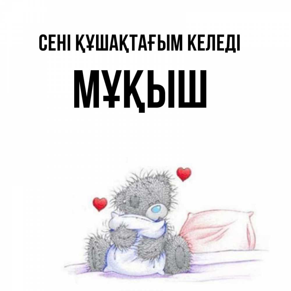 Күн сайын ашық хат с именем, Мұқыш сені құшақтағым келеді сердечки мишка Тедди и кроватка Онлайн тегін жүктеп алу тілектері бар керемет карта 