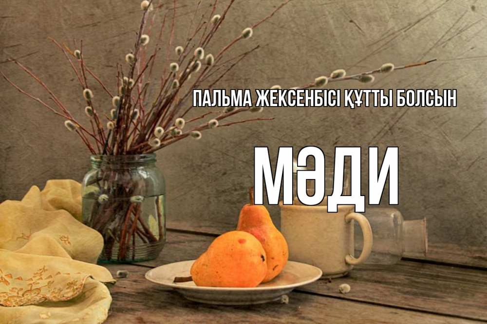 Күн сайын ашық хат с именем, МӘДИ Пальма жексенбісі құтты болсын верба Онлайн тегін жүктеп алу тілектері бар керемет карта 
