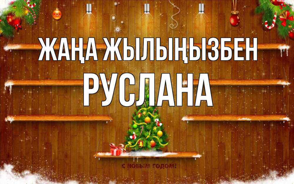 Күн сайын ашық хат с именем, РУСЛАНА Жаңа жылыңызбен с новым годом Онлайн тегін жүктеп алу тілектері бар керемет карта 