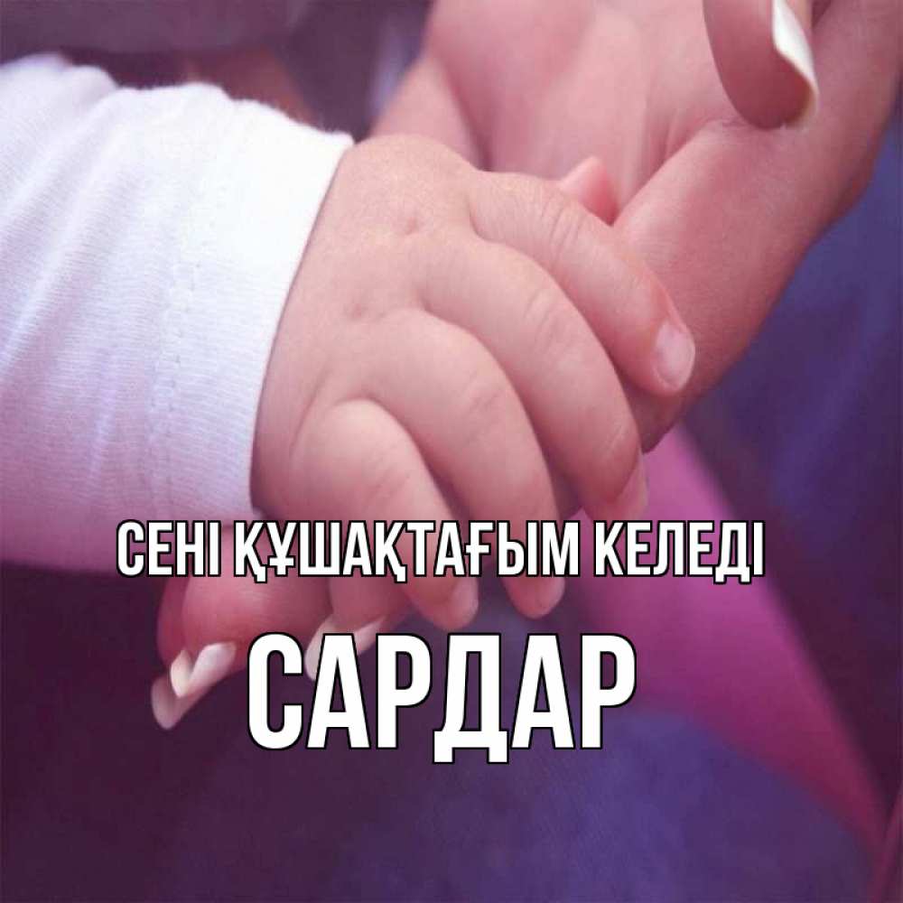 Күн сайын ашық хат с именем, САРДАР сені құшақтағым келеді мама с ребенком Онлайн тегін жүктеп алу тілектері бар керемет карта 