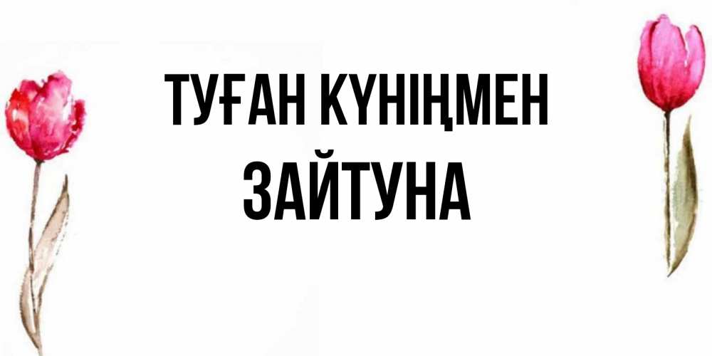 Күн сайын ашық хат с именем, ЗАЙТУНА Туған күніңмен открытки акварелью с цветами Онлайн тегін жүктеп алу тілектері бар керемет карта 