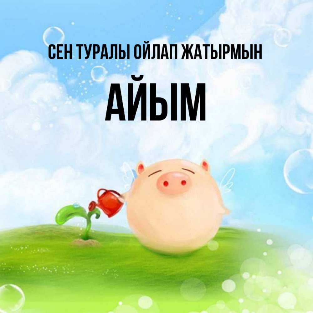 Күн сайын ашық хат с именем, АЙЫМ Сен туралы ойлап жатырмын позитивная свинюшка Онлайн тегін жүктеп алу тілектері бар керемет карта 