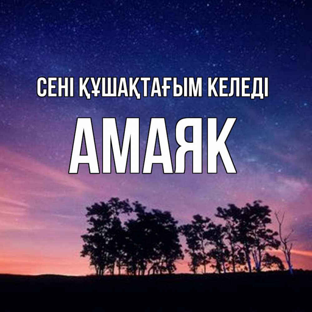 Күн сайын ашық хат с именем, Амаяк сені құшақтағым келеді силуэты деревьев Онлайн тегін жүктеп алу тілектері бар керемет карта 