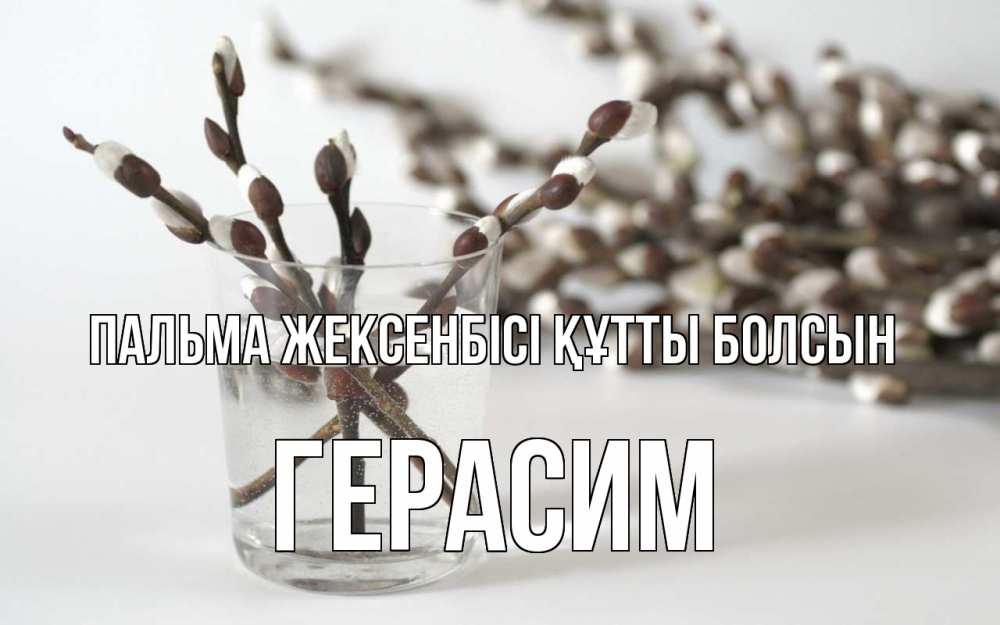 Күн сайын ашық хат с именем, Герасим Пальма жексенбісі құтты болсын верба Онлайн тегін жүктеп алу тілектері бар керемет карта 