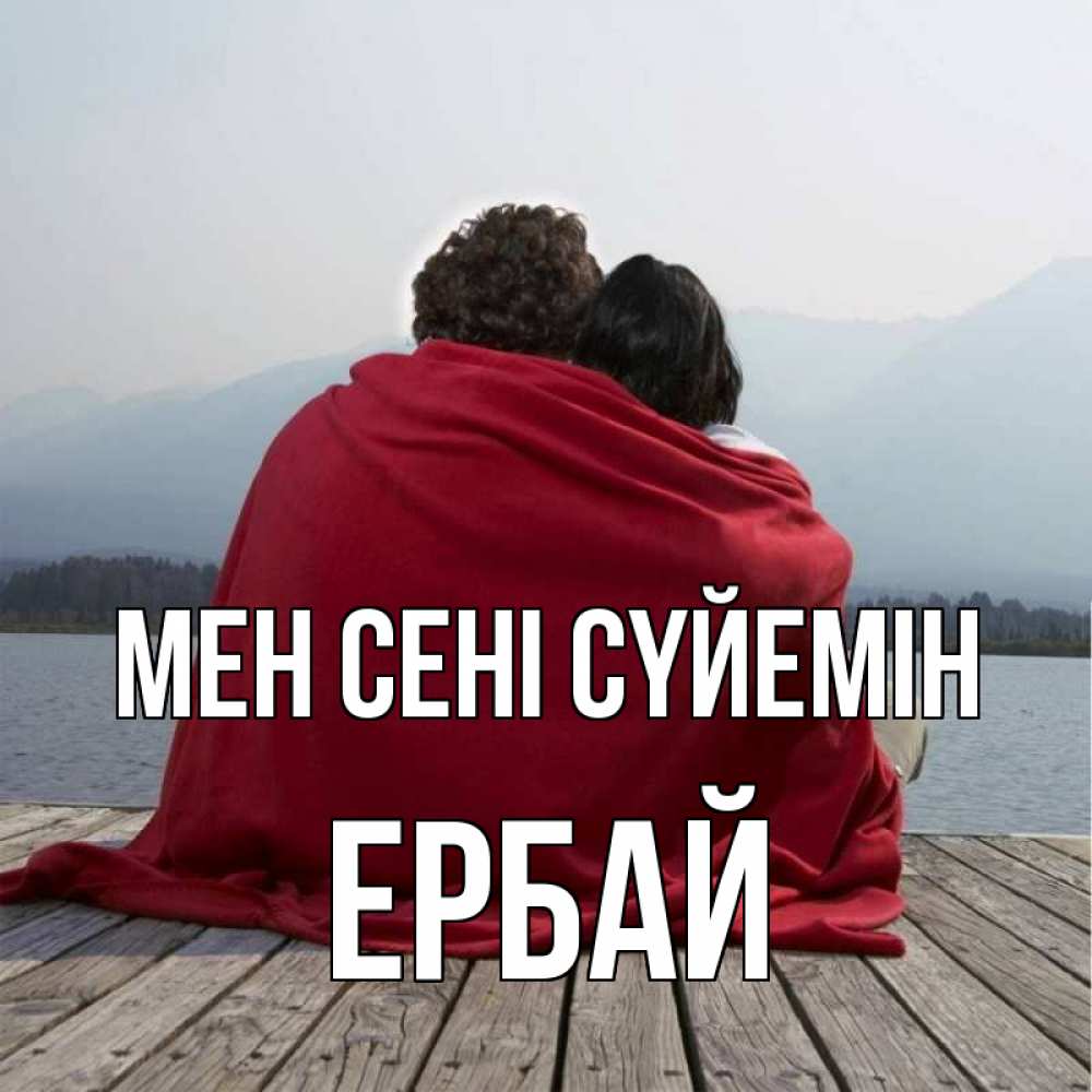 Күн сайын ашық хат с именем, Ербай Мен сені сүйемін плед Онлайн тегін жүктеп алу тілектері бар керемет карта 