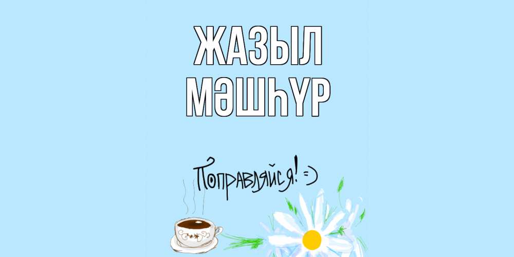 Күн сайын ашық хат с именем, МӘШҺҮР Жазыл чай Онлайн тегін жүктеп алу тілектері бар керемет карта 