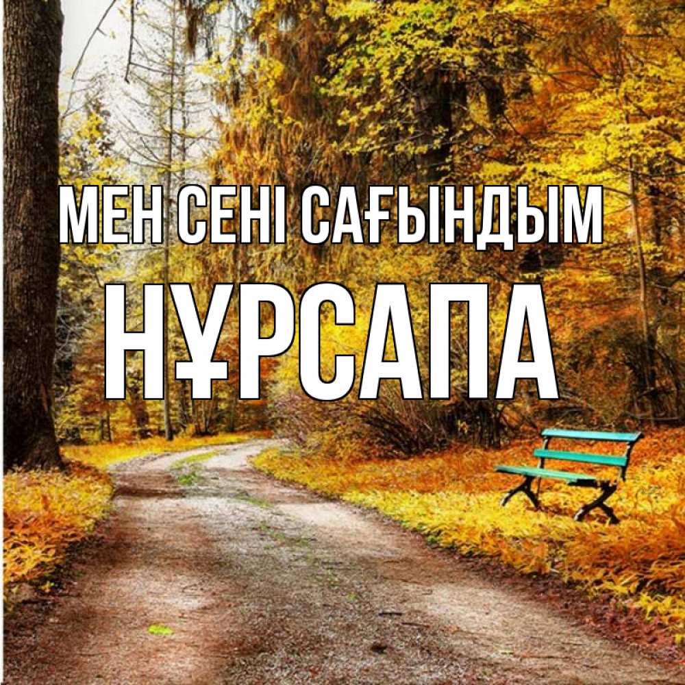 Күн сайын ашық хат с именем, НҰРСАПА Мен сені сағындым зеленая лавочка и осенний лес Онлайн тегін жүктеп алу тілектері бар керемет карта 