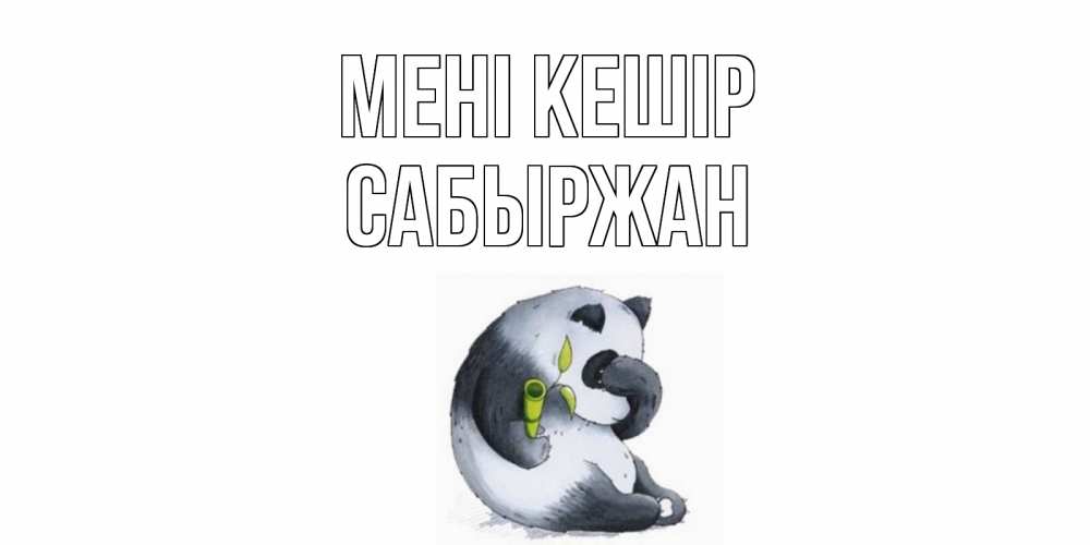 Күн сайын ашық хат с именем, САБЫРЖАН Мені кешір прости меня с пандой и держи бамбук Онлайн тегін жүктеп алу тілектері бар керемет карта 