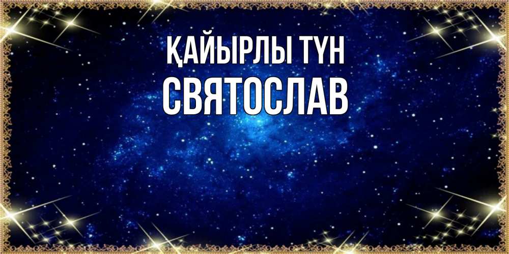 Күн сайын ашық хат с именем, Святослав Қайырлы түн открытки перед сном Онлайн тегін жүктеп алу тілектері бар керемет карта 