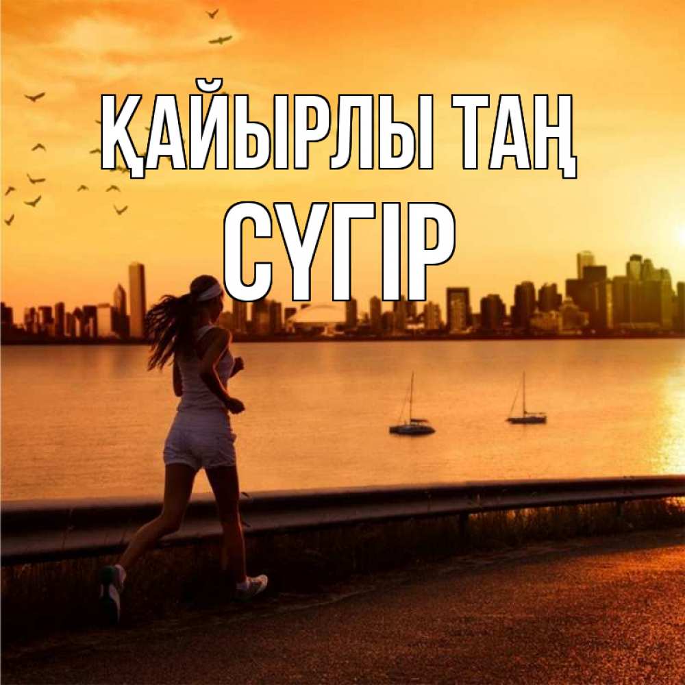 Күн сайын ашық хат с именем, СҮГІР Қайырлы таң девушка бежит Онлайн тегін жүктеп алу тілектері бар керемет карта 