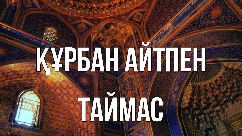 Күн сайын ашық хат с именем, ТАЙМАС Құрбан айтпен мечеть Онлайн тегін жүктеп алу тілектері бар керемет карта 
