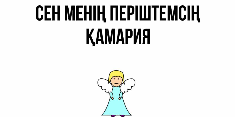 Күн сайын ашық хат с именем, ҚАМАРИЯ Сен менің періштемсің ангел Онлайн тегін жүктеп алу тілектері бар керемет карта 