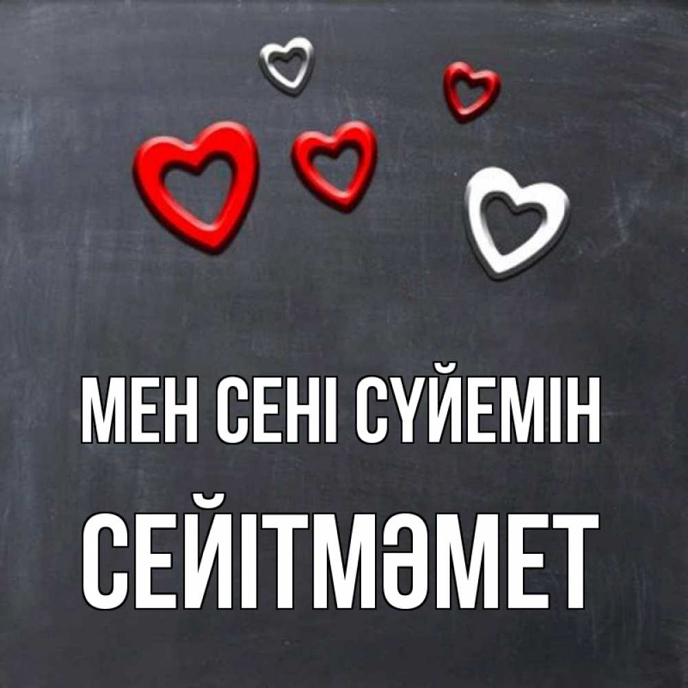 Күн сайын ашық хат с именем, СЕЙІТМӘМЕТ Мен сені сүйемін сердечки белые и красные Онлайн тегін жүктеп алу тілектері бар керемет карта 