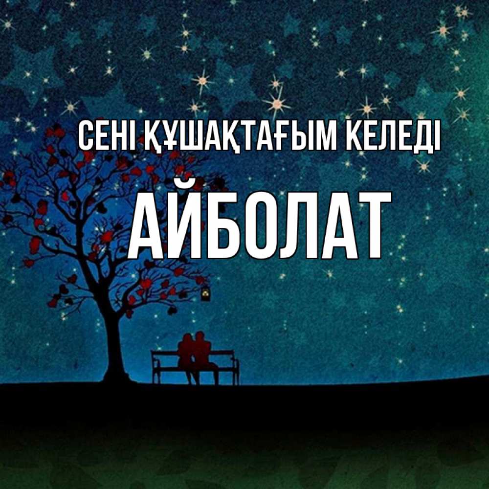 Күн сайын ашық хат с именем, Айболат сені құшақтағым келеді много звезд Онлайн тегін жүктеп алу тілектері бар керемет карта 