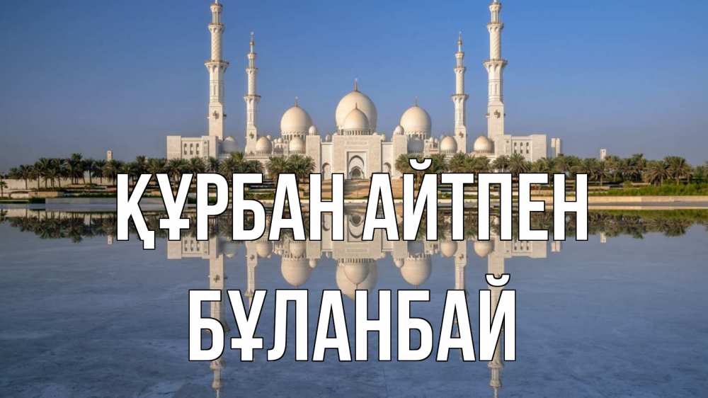 Күн сайын ашық хат с именем, Бұланбай Құрбан айтпен мечеть Онлайн тегін жүктеп алу тілектері бар керемет карта 